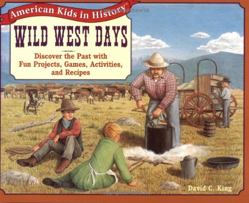 Wild West Days Discover the Past with Fun Projects, Games, Activities, and Recipes 1st 1998 9780471239192 Front Cover