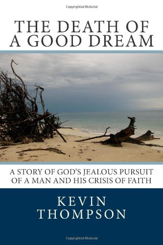 Death of a Good Dream A Story of God's Jealous Pursuit of a Man and His Crisis of Faith N/A 9780615697192 Front Cover