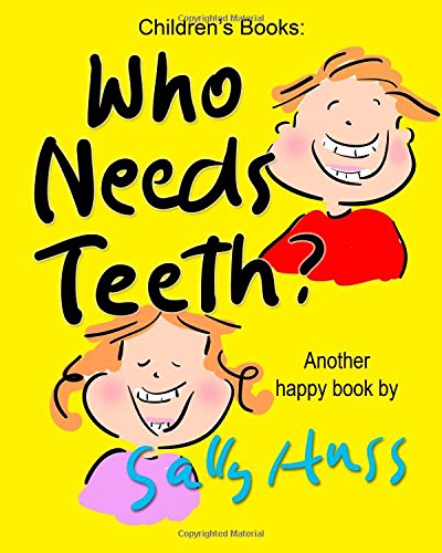 Who Needs Teeth? (Adorable Rhyming Bedtime Story/Picture Book about Caring for Your Teeth, for Beginner Readers, Ages 2-8) N/A 9780692351192 Front Cover