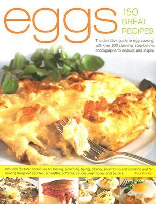 Eggs 150 Great Recipes The Definitive Guide to Egg Cooking, with over 800 Stunning Step-by-Step Photographs to Instruct and Inspire  2007 9780754817192 Front Cover