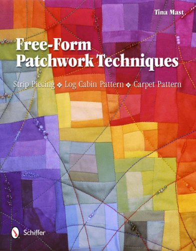Free-Form Patchwork Techniques Strip Piecing, Log Cabin Pattern, Carpet Pattern  2012 9780764340192 Front Cover
