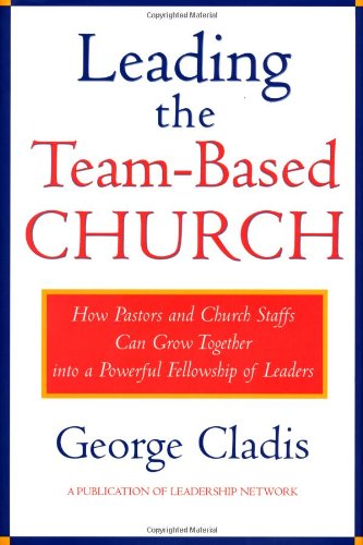 Leading the Team-Based Church How Pastors and Church Staffs Can Grow Together into a Powerful Fellowship of Leaders a Leadership Network Publication  1999 9780787941192 Front Cover