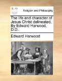 Life and Character of Jesus Christ Delineated by Edward Harwood, D D  N/A 9781171114192 Front Cover