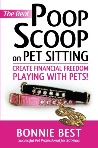 Real Poop Scoop on Pet Sitting Create Financial Freedom Playing with Pets! N/A 9781606450192 Front Cover
