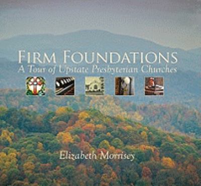 Firm Foundations A Tour of Upstate Presbyterian Churches  2010 9781935507192 Front Cover