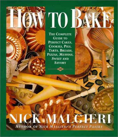 How to Bake Complete Guide to Perfect Cakes, Cookies, Pies, Tarts, Breads, Pizzas, Muffins, N/A 9780060168193 Front Cover