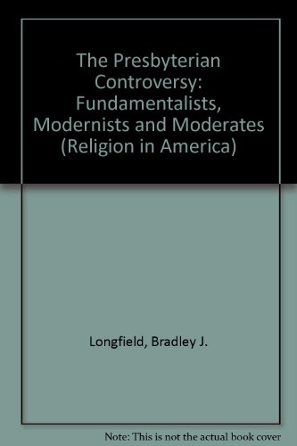 Presbyterian Controversy Fundamentalists, Modernists, and Moderates  1991 9780195064193 Front Cover