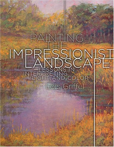Painting the Impressionist Landscape Lessons in Interpreting Light and Color N/A 9780823095193 Front Cover