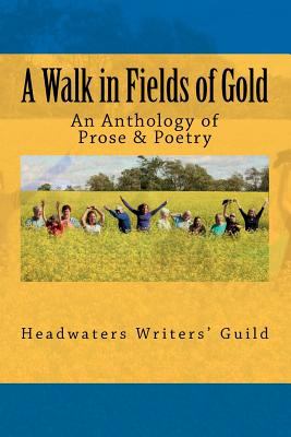 Walk in Fields of Gold An Anthology of Prose and Poetry  2010 9780968198193 Front Cover
