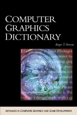 Computer Graphics Dictionary Advances in Computer Graphics and Game Development  2002 9781584500193 Front Cover
