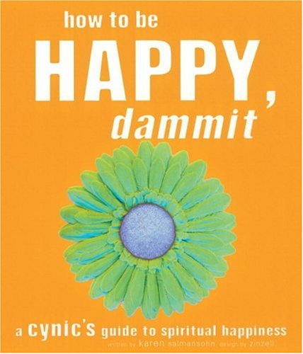 How to Be Happy, Dammit A Cynic's Guide to Spiritual Happiness  2001 9781587611193 Front Cover