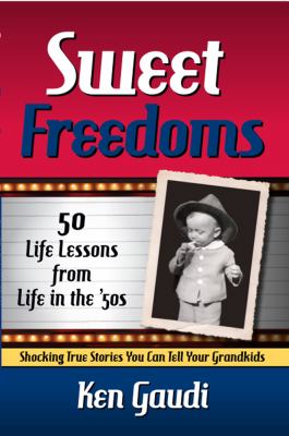 Sweet Freedoms 50 Life Lessons from Life in the 50s  2010 9781935245193 Front Cover