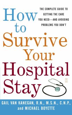 How to Survive Your Hospital Stay The Complete Guide to Getting the Care You Need--And Avoiding Problems You Don't  2003 9780743233194 Front Cover