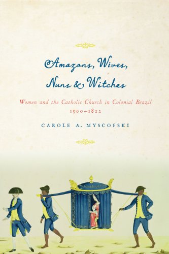 Amazons, Wives, Nuns, and Witches Women and the Catholic Church in Colonial Brazil, 1500-1822  2013 9781477302194 Front Cover