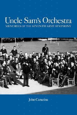 Uncle Sam's Orchestra Memories of the Seventh Army Symphony  1998 9781580460194 Front Cover