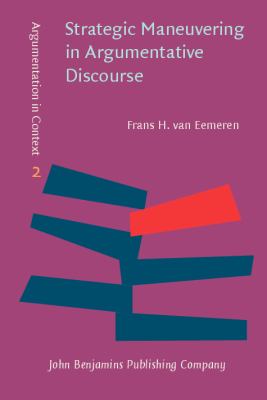 Strategic Maneuvering in Argumentative Discourse Extending the Pragma-Dialectical Theory of Argumentation  2010 9789027211194 Front Cover