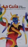 La Guia de Artes de Mexico / The Guide Art of Mexico: De museos, galerias y ortos espacio del artes / Of Museums, Galleries and Other Art Spaces  2005 9789706831194 Front Cover