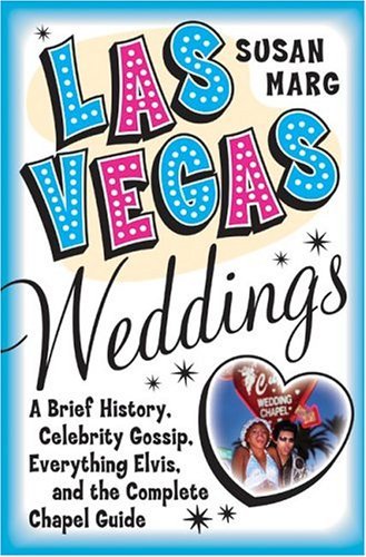 Las Vegas Weddings A Brief History, Celebrity Gossip, Everything Elvis, and the Complete Chapel Guide  2004 9780060726195 Front Cover