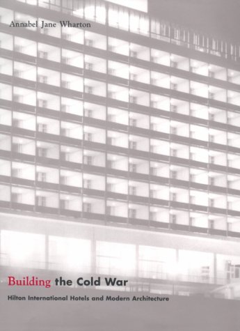 Building the Cold War Hilton International Hotels and Modern Architecture  2001 9780226894195 Front Cover