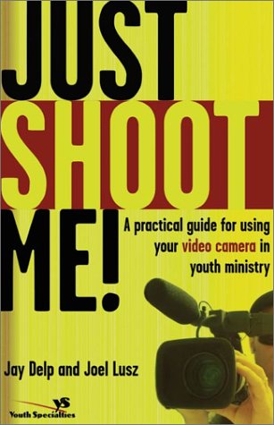 Just Shoot Me! A Practical Guide for Using Your Video Camera in Youth Ministry  2002 9780310238195 Front Cover