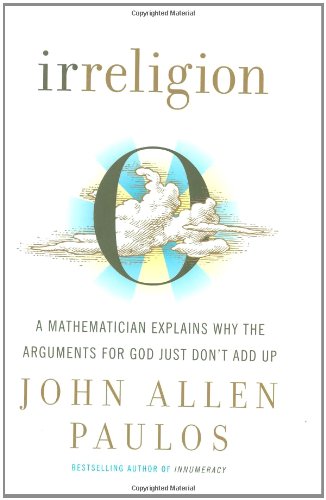 Irreligion A Mathematician Explains Why the Arguments for God Just Don't Add Up  2008 9780809059195 Front Cover