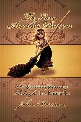 To Love Another Person A Spiritual Journey Through les Miserables  2009 9780972322195 Front Cover