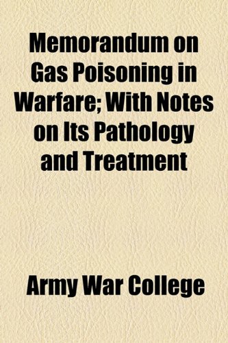 Memorandum on Gas Poisoning in Warfare; with Notes on Its Pathology and Treatment  2010 9781153955195 Front Cover