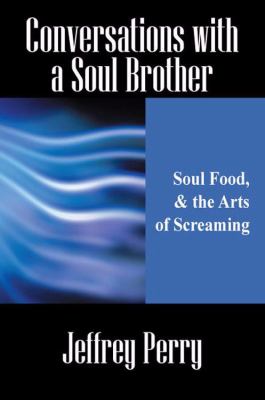 Conversations with a Soul Brother Soul Food, and the Arts of Screaming  2008 9781432726195 Front Cover