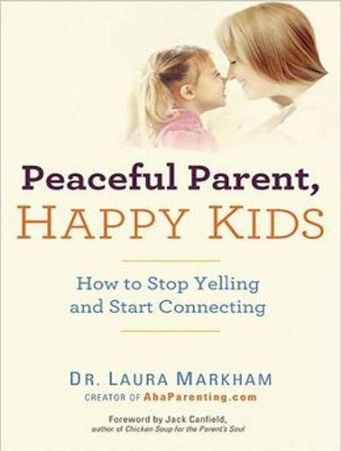 Peaceful Parent, Happy Kids: How to Stop Yelling and Start Connecting  2013 9781452612195 Front Cover