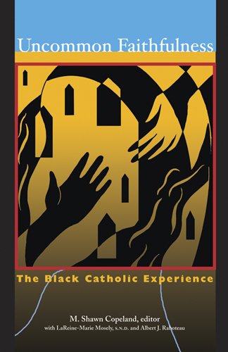 Uncommon Faithfulness The Black Catholic Experience  2009 9781570758195 Front Cover