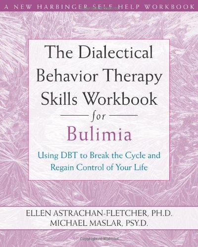 Dialectical Behavior Therapy Skills Workbook for Bulimia Using DBT to Break the Cycle and Regain Control of Your Life  2009 9781572246195 Front Cover