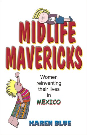 Midlife Mavericks Women Reinventing Their Lives in Mexico N/A 9781581127195 Front Cover