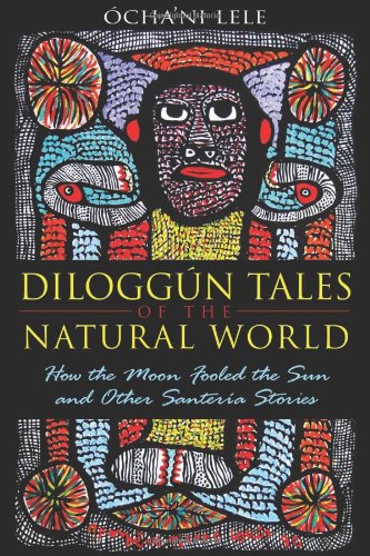 Diloggï¿½n Tales of the Natural World How the Moon Fooled the Sun and Other Santerï¿½a Stories  2011 9781594774195 Front Cover