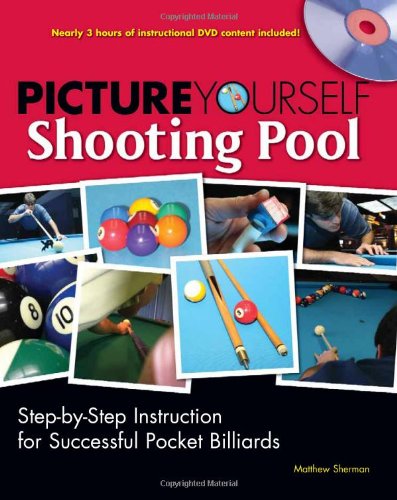 Picture Yourself Shooting Pool Step-by-Step Instruction for Successful Pocket Billiards  2009 9781598635195 Front Cover