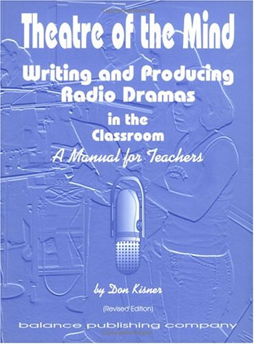 Theatre of the Mind : Writing and Producing Radio Dramas in the Classroom  2003 9781878298195 Front Cover
