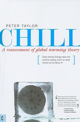 Chill: A Reassessment of Global Warming Theory, Does Climate Change Mean the World Is Cooling, and If So What Should We Do About It?  2009 9781905570195 Front Cover