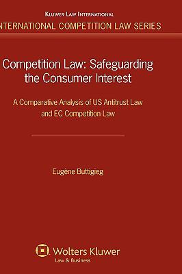 Competition Law - Safeguarding the Consumer Interest A Comparative Analysis of US - Antitrust Law and EC Competition Law  2009 9789041131195 Front Cover