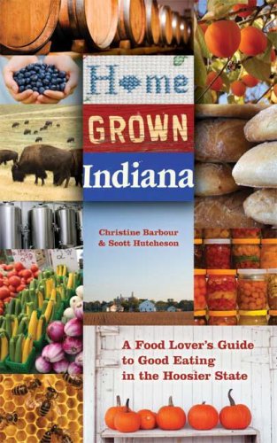 Home Grown Indiana A Food Lover's Guide to Good Eating in the Hoosier State  2008 9780253220196 Front Cover
