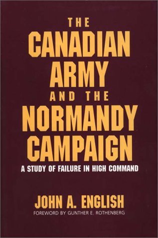 Canadian Army and the Normandy Campaign A Study of Failure in High Command  1991 9780275930196 Front Cover