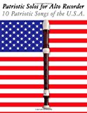 Patriotic Solos for Alto Recorder 10 Patriotic Songs of the U. S. A. N/A 9781477407196 Front Cover