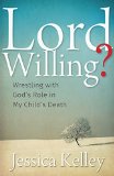Lord Willing? Wrestling with God's Role in My Child's Death  2016 9781513800196 Front Cover