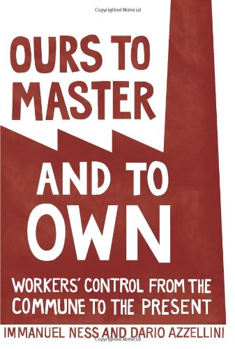 Ours to Master and to Own Workers' Control from the Commune to the Present  2011 9781608461196 Front Cover
