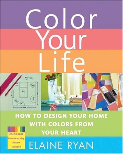 Color Your Life How to Design Your Home with Colors from Your Heart  2007 9780312368197 Front Cover
