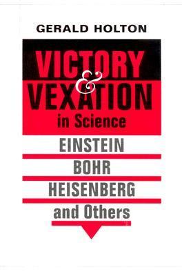 Victory and Vexation in Science Einstein, Bohr, Heisenberg, and Others  2005 9780674015197 Front Cover