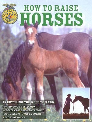 How to Raise Horses Everything You Need to Know  2007 (Revised) 9780760327197 Front Cover