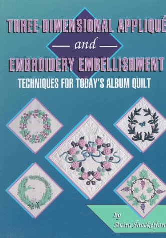 Three-Dimensional Applique and Embroidery Embellishment : Techniques for Today's Album Quilt N/A 9780891458197 Front Cover