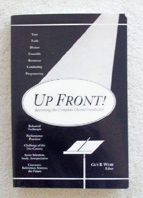 Up Front! : Becoming the Complete Choral Conductor 1st 9780911318197 Front Cover