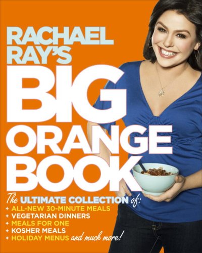 Rachael Ray's Big Orange Book Her Biggest Ever Collection of All-New 30-Minute Meals Plus Kosher Meals, Meals for One, Veggie Dinners, Holiday Favorites, and Much More!  2008 9780307383198 Front Cover