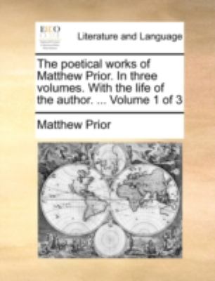 Poetical Works of Matthew Prior in Three Volumes with the Life of the Author Volume 1 Of N/A 9781140729198 Front Cover
