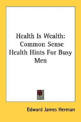 Health Is Wealth Common Sense Health Hints for Busy Men N/A 9781432514198 Front Cover